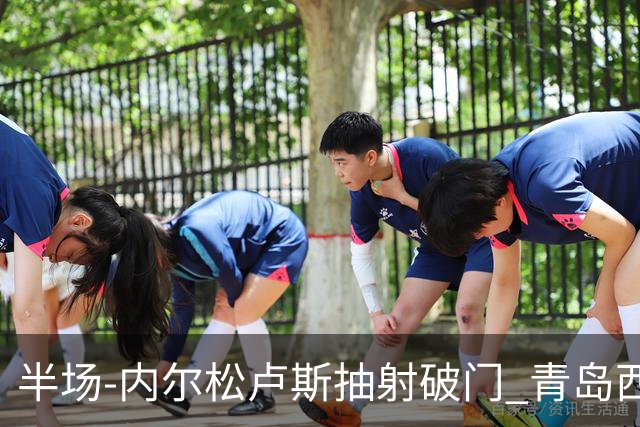 半场-内尔松卢斯抽射破门 青岛西海岸1-0成都