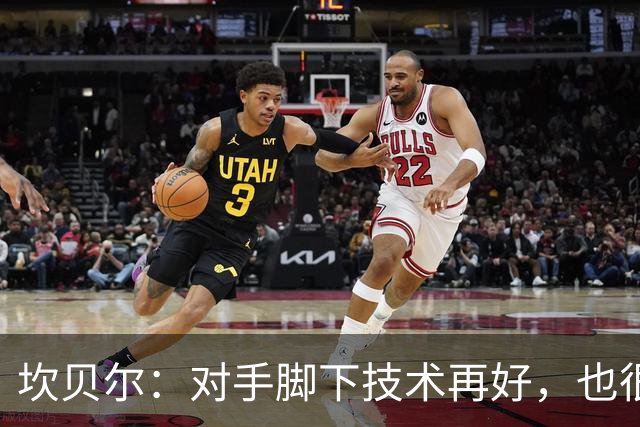 坎贝尔：对手脚下技术再好，也很难抵挡丹·伯恩带来的高空威胁