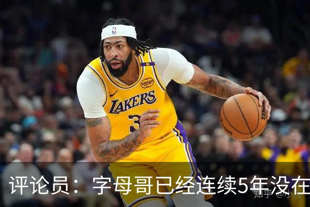 评论员：字母哥已经连续5年没在季后赛有所建树 他缺乏职业素养